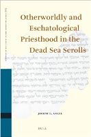 Otherworldly and Eschatological Priesthood in the Dead Sea Scrolls (Studies in the Texts of the Desert of Judah 86; Leiden: Brill, 2010)