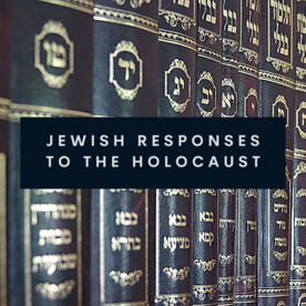 Jewish Responses to the Holocaust